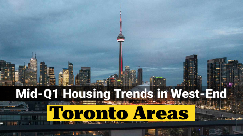 Mid-Q1 Housing Trends in West-End Toronto Areas